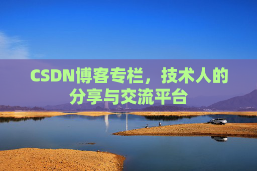 CSDN博客专栏，技术人的分享与交流平台